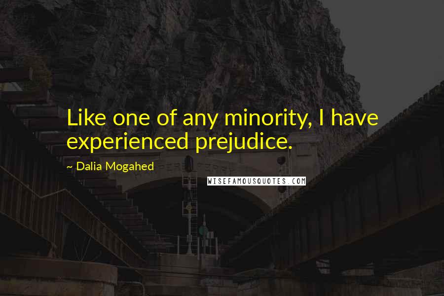 Dalia Mogahed Quotes: Like one of any minority, I have experienced prejudice.