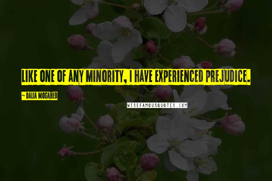 Dalia Mogahed Quotes: Like one of any minority, I have experienced prejudice.