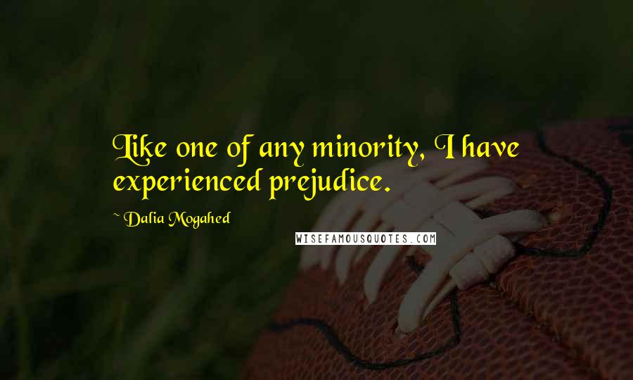 Dalia Mogahed Quotes: Like one of any minority, I have experienced prejudice.