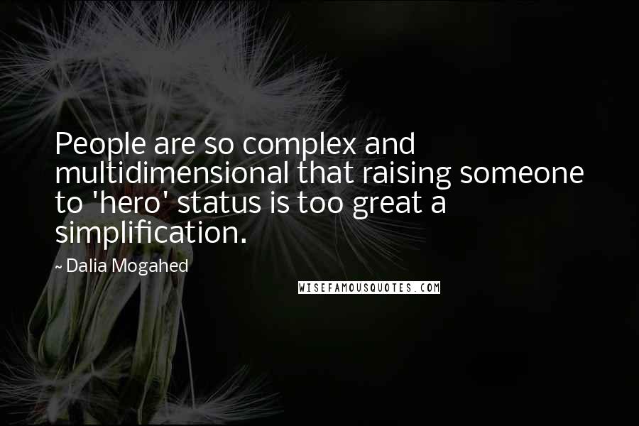 Dalia Mogahed Quotes: People are so complex and multidimensional that raising someone to 'hero' status is too great a simplification.