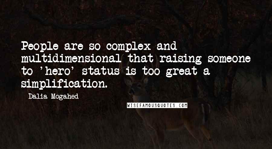 Dalia Mogahed Quotes: People are so complex and multidimensional that raising someone to 'hero' status is too great a simplification.