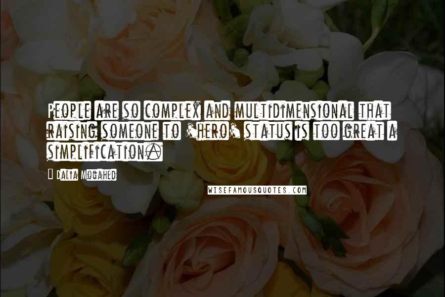 Dalia Mogahed Quotes: People are so complex and multidimensional that raising someone to 'hero' status is too great a simplification.