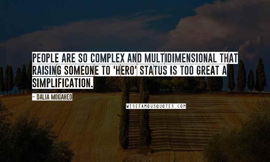 Dalia Mogahed Quotes: People are so complex and multidimensional that raising someone to 'hero' status is too great a simplification.