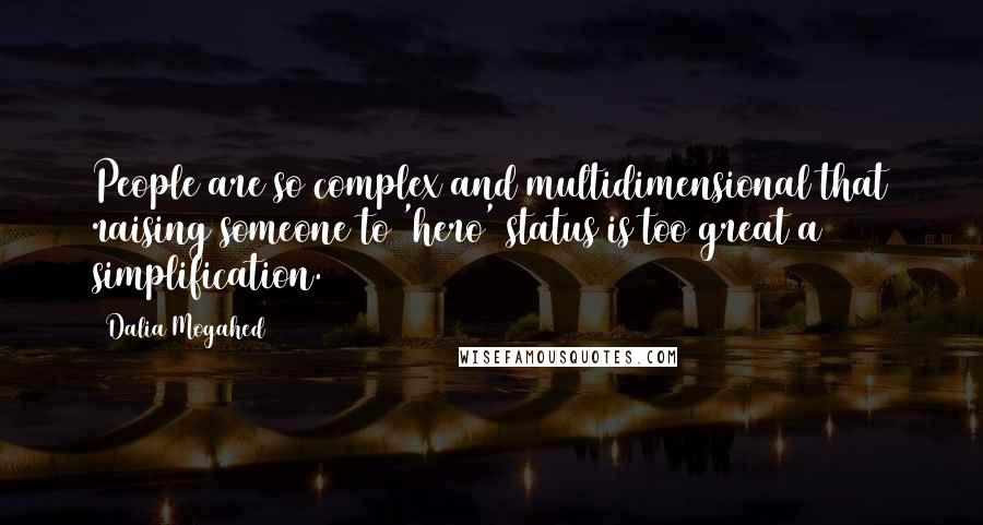 Dalia Mogahed Quotes: People are so complex and multidimensional that raising someone to 'hero' status is too great a simplification.