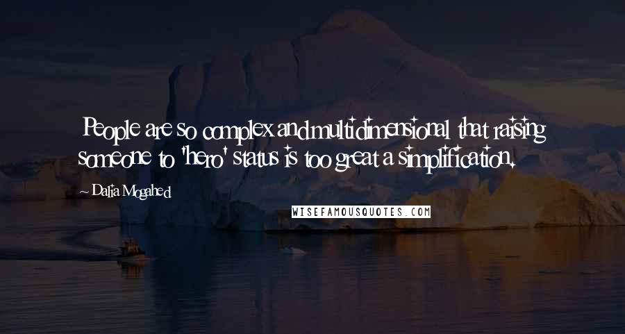 Dalia Mogahed Quotes: People are so complex and multidimensional that raising someone to 'hero' status is too great a simplification.