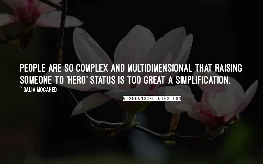 Dalia Mogahed Quotes: People are so complex and multidimensional that raising someone to 'hero' status is too great a simplification.