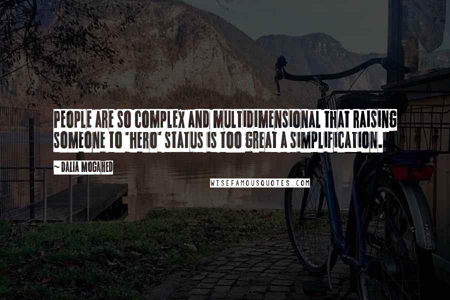 Dalia Mogahed Quotes: People are so complex and multidimensional that raising someone to 'hero' status is too great a simplification.