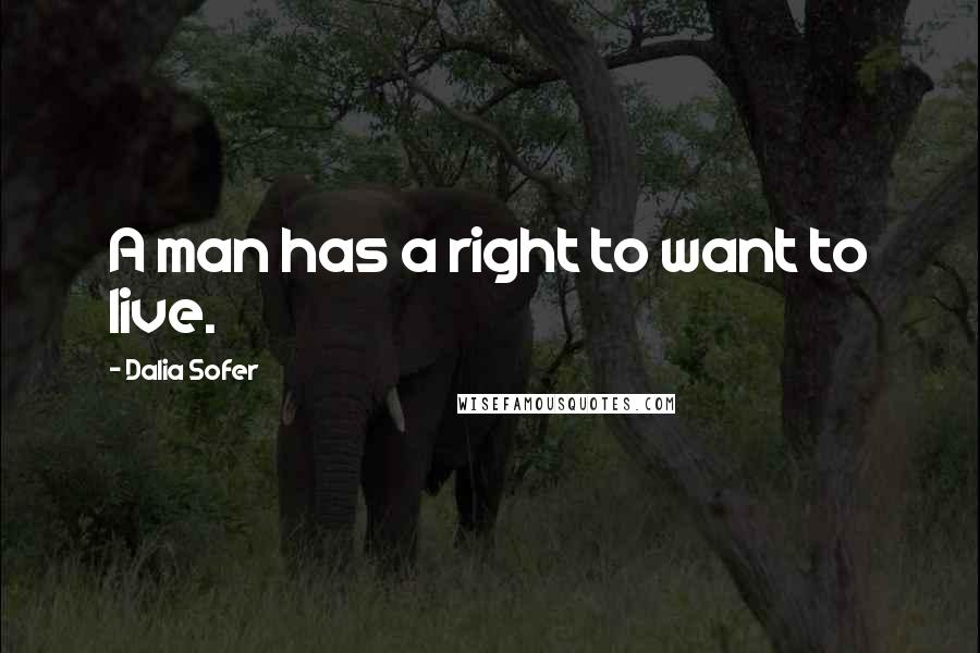 Dalia Sofer Quotes: A man has a right to want to live.