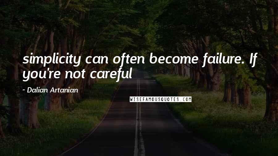 Dalian Artanian Quotes: simplicity can often become failure. If you're not careful