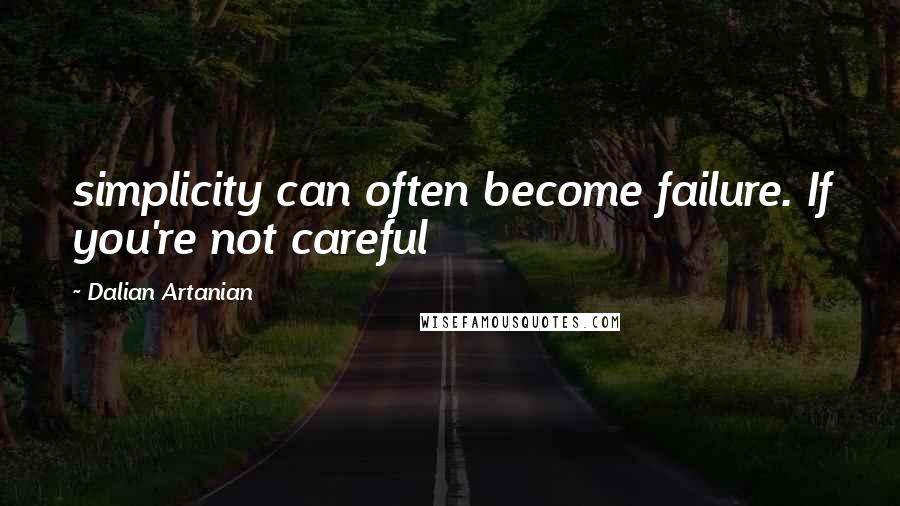 Dalian Artanian Quotes: simplicity can often become failure. If you're not careful