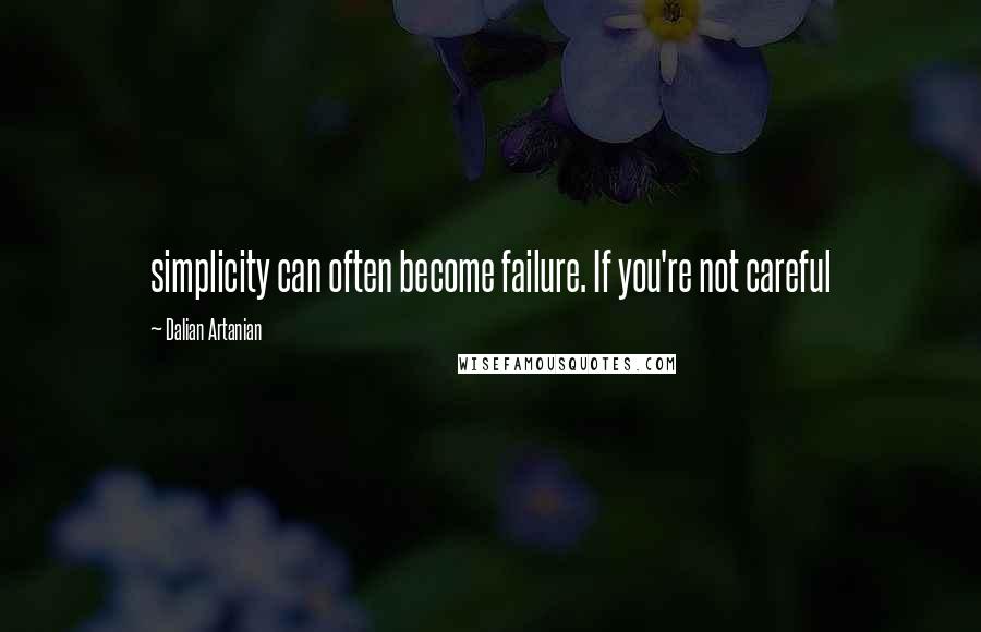 Dalian Artanian Quotes: simplicity can often become failure. If you're not careful