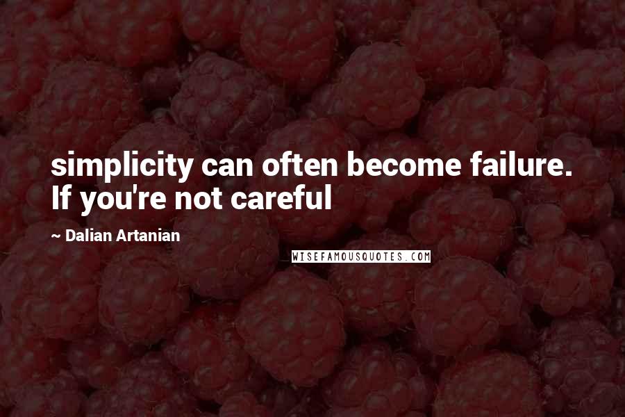 Dalian Artanian Quotes: simplicity can often become failure. If you're not careful