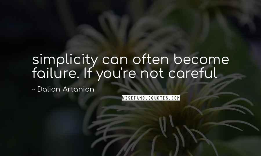 Dalian Artanian Quotes: simplicity can often become failure. If you're not careful