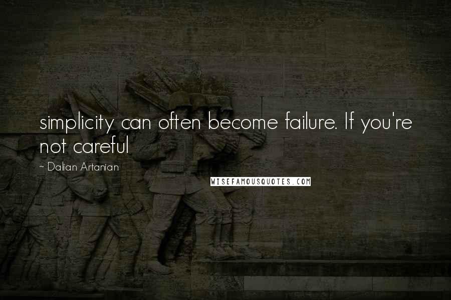 Dalian Artanian Quotes: simplicity can often become failure. If you're not careful