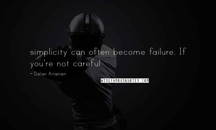 Dalian Artanian Quotes: simplicity can often become failure. If you're not careful