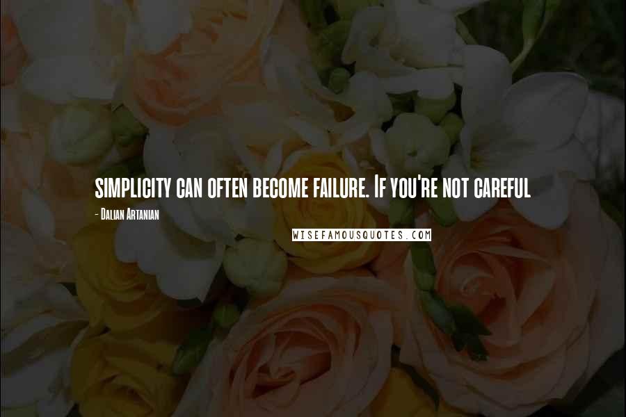 Dalian Artanian Quotes: simplicity can often become failure. If you're not careful