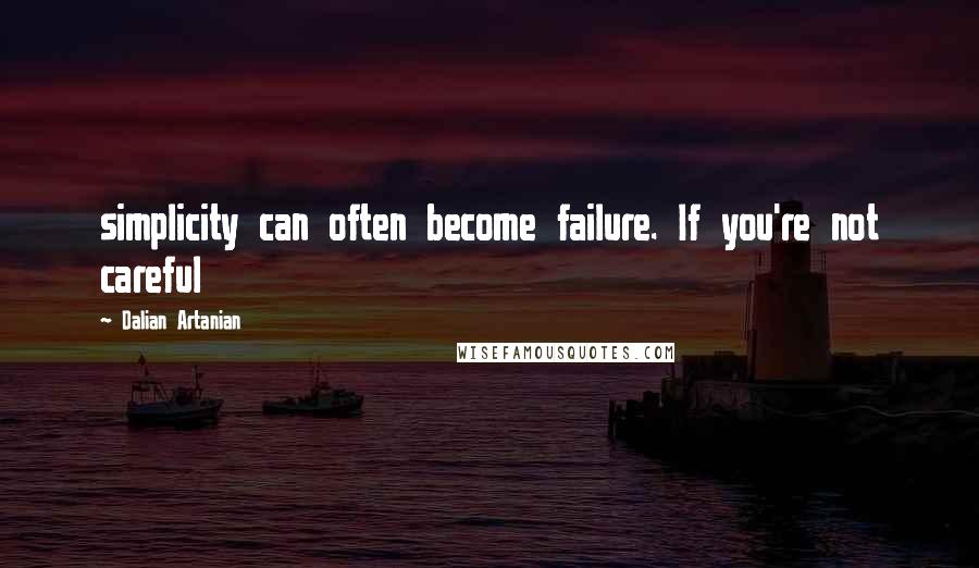 Dalian Artanian Quotes: simplicity can often become failure. If you're not careful