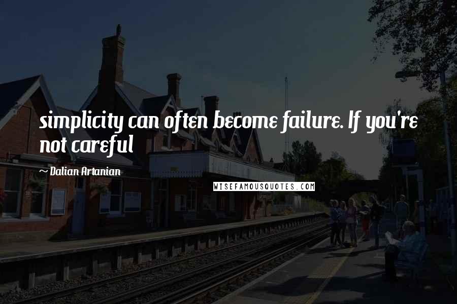 Dalian Artanian Quotes: simplicity can often become failure. If you're not careful