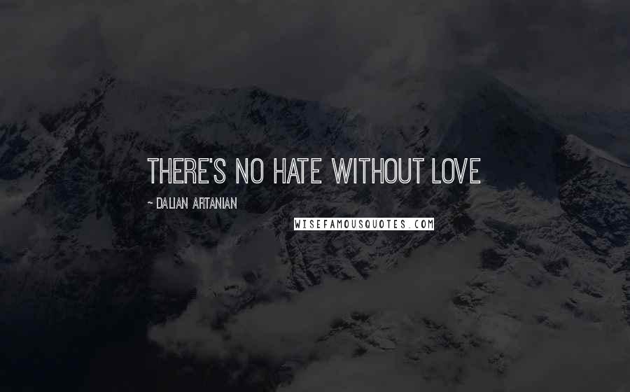 Dalian Artanian Quotes: there's no hate without love