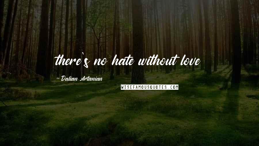 Dalian Artanian Quotes: there's no hate without love