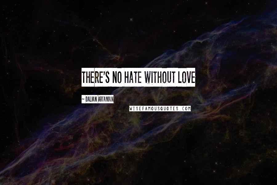 Dalian Artanian Quotes: there's no hate without love