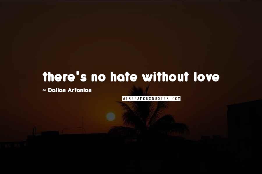 Dalian Artanian Quotes: there's no hate without love