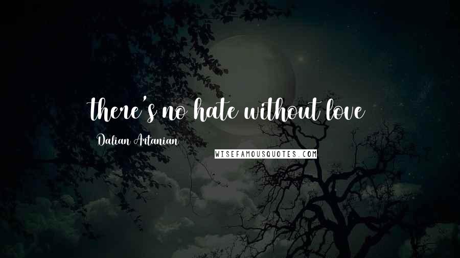 Dalian Artanian Quotes: there's no hate without love