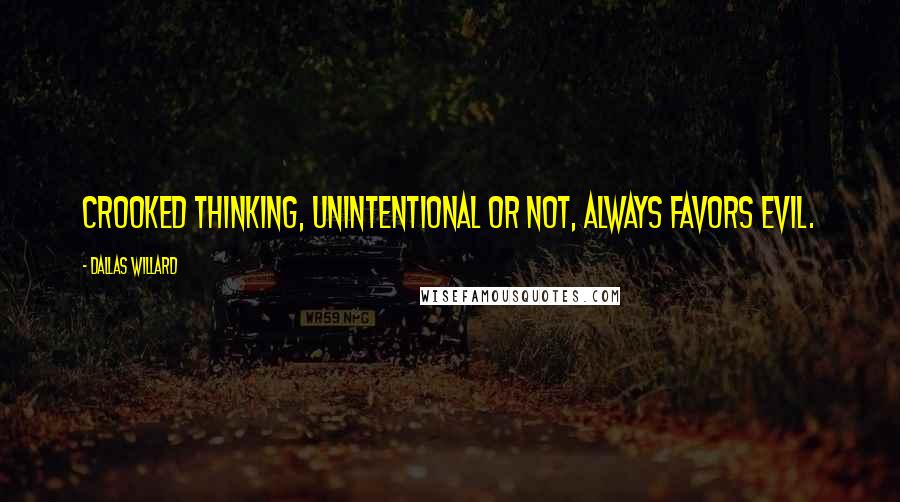 Dallas Willard Quotes: Crooked thinking, unintentional or not, always favors evil.