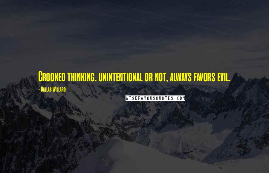 Dallas Willard Quotes: Crooked thinking, unintentional or not, always favors evil.