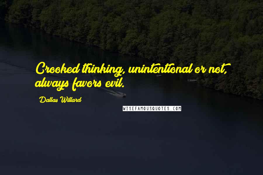 Dallas Willard Quotes: Crooked thinking, unintentional or not, always favors evil.