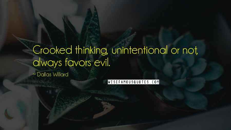 Dallas Willard Quotes: Crooked thinking, unintentional or not, always favors evil.