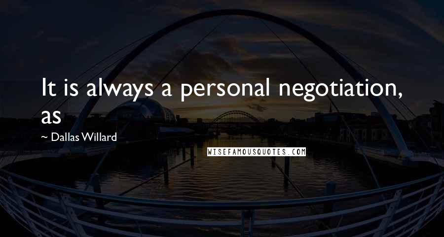 Dallas Willard Quotes: It is always a personal negotiation, as