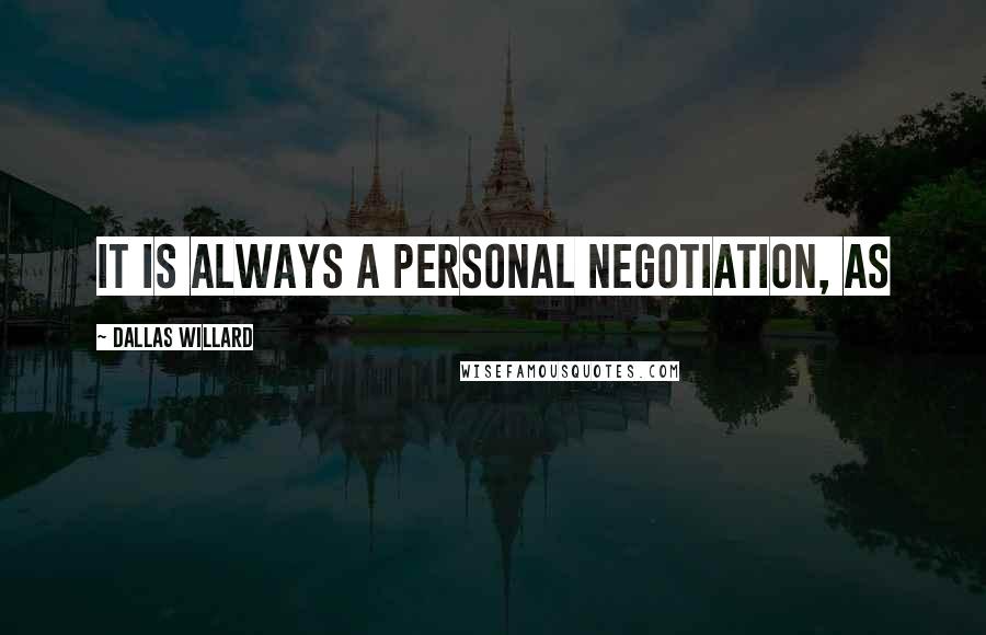 Dallas Willard Quotes: It is always a personal negotiation, as