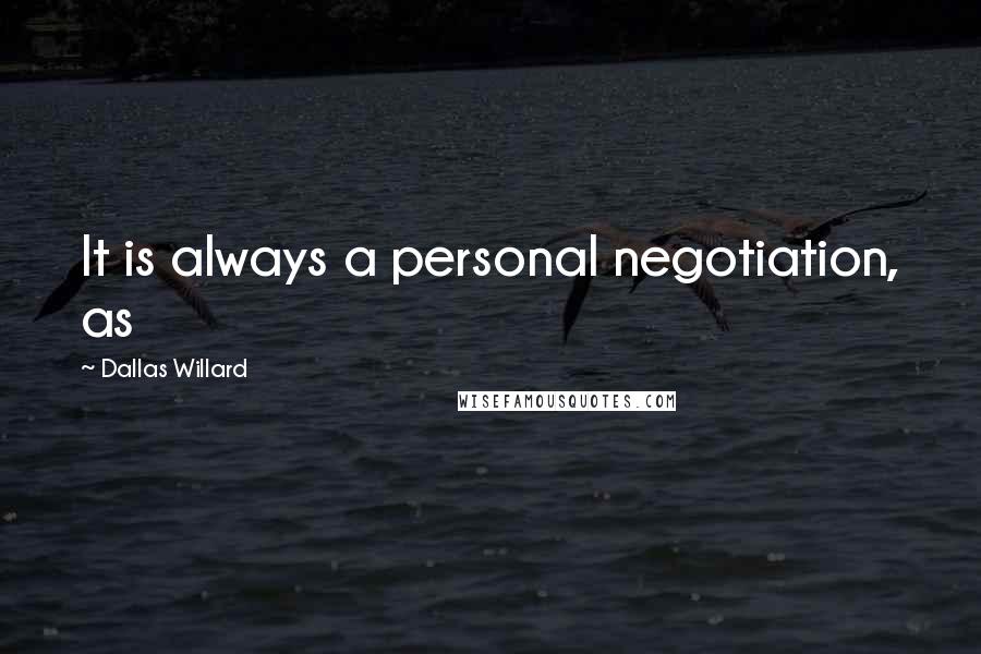 Dallas Willard Quotes: It is always a personal negotiation, as