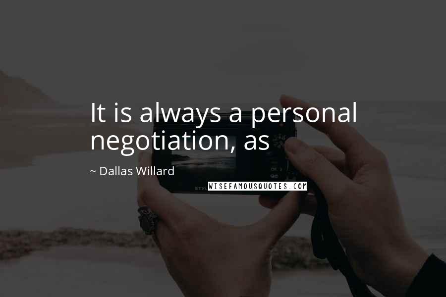 Dallas Willard Quotes: It is always a personal negotiation, as