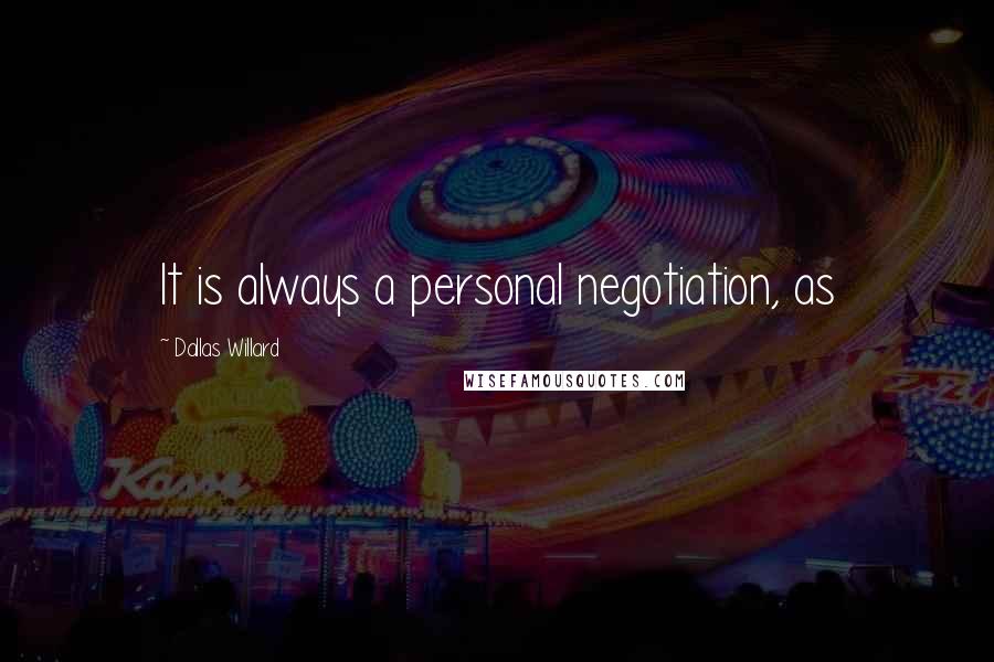 Dallas Willard Quotes: It is always a personal negotiation, as