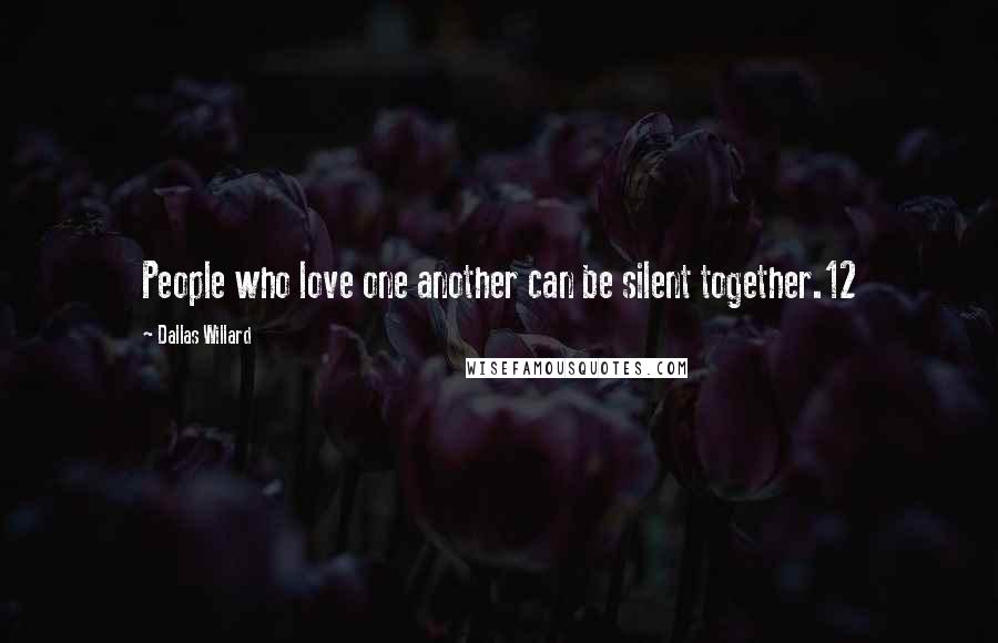 Dallas Willard Quotes: People who love one another can be silent together.12