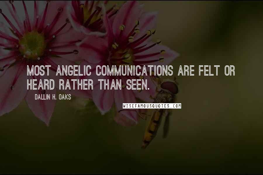 Dallin H. Oaks Quotes: Most angelic communications are felt or heard rather than seen.
