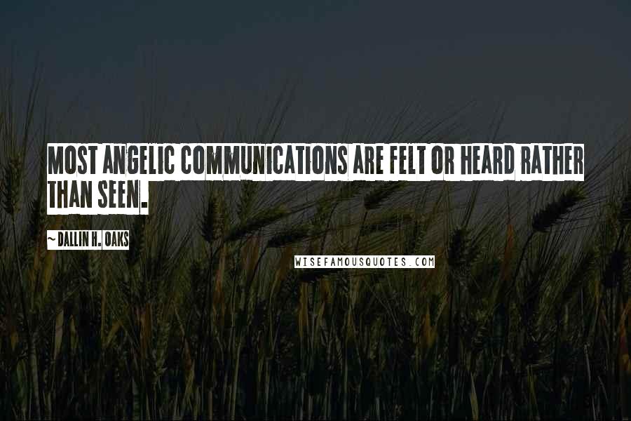 Dallin H. Oaks Quotes: Most angelic communications are felt or heard rather than seen.