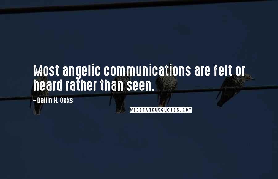 Dallin H. Oaks Quotes: Most angelic communications are felt or heard rather than seen.