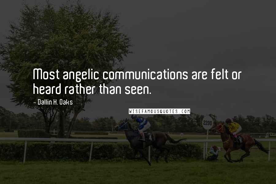 Dallin H. Oaks Quotes: Most angelic communications are felt or heard rather than seen.