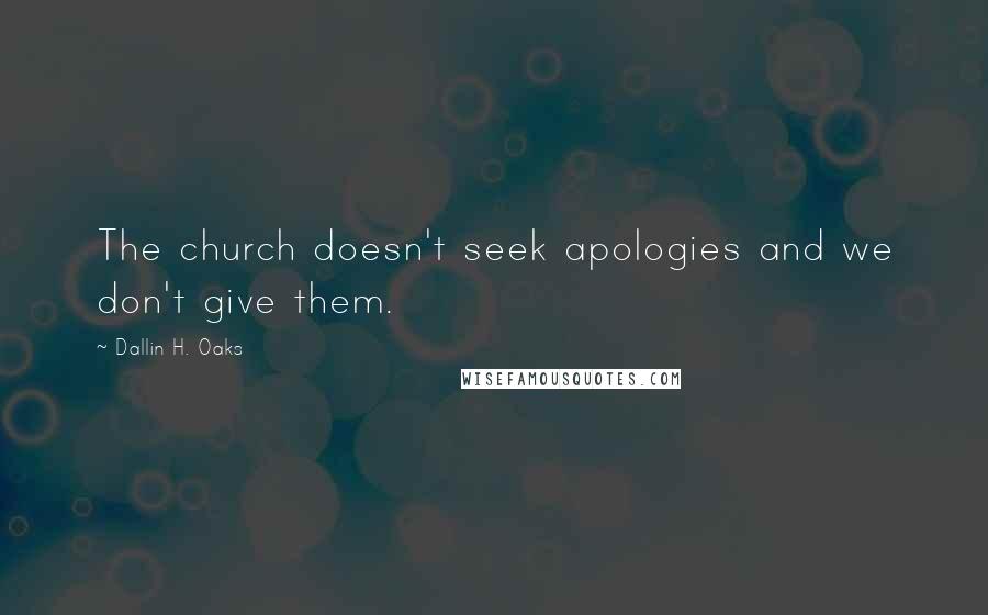 Dallin H. Oaks Quotes: The church doesn't seek apologies and we don't give them.