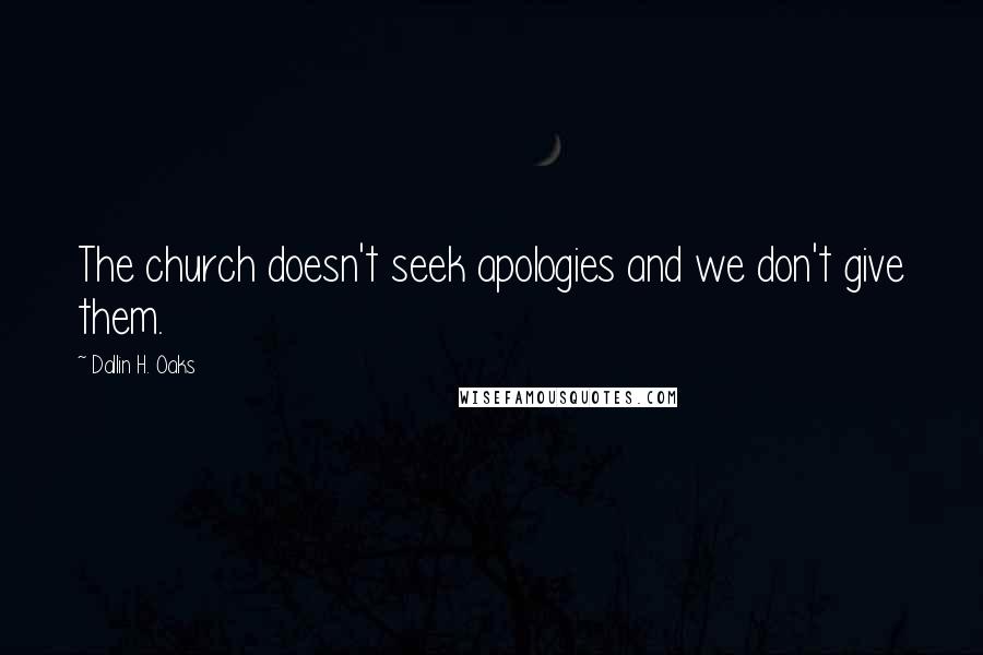 Dallin H. Oaks Quotes: The church doesn't seek apologies and we don't give them.