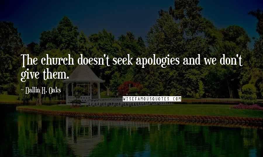 Dallin H. Oaks Quotes: The church doesn't seek apologies and we don't give them.