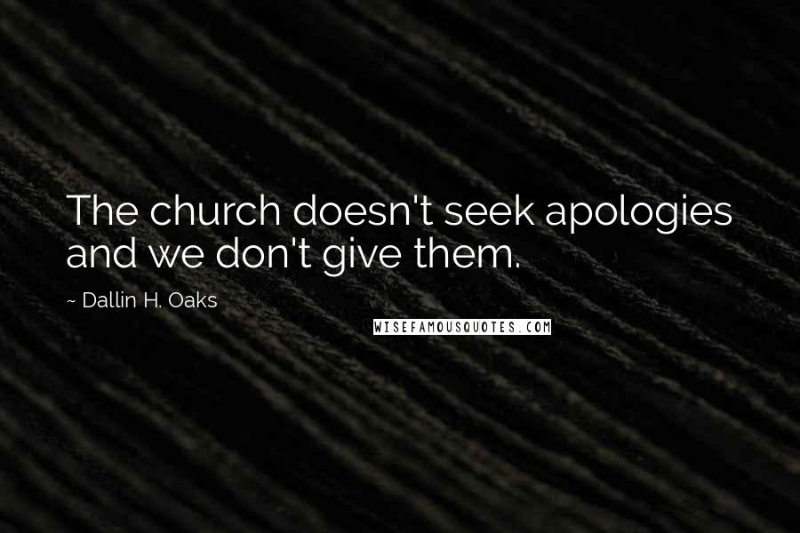 Dallin H. Oaks Quotes: The church doesn't seek apologies and we don't give them.