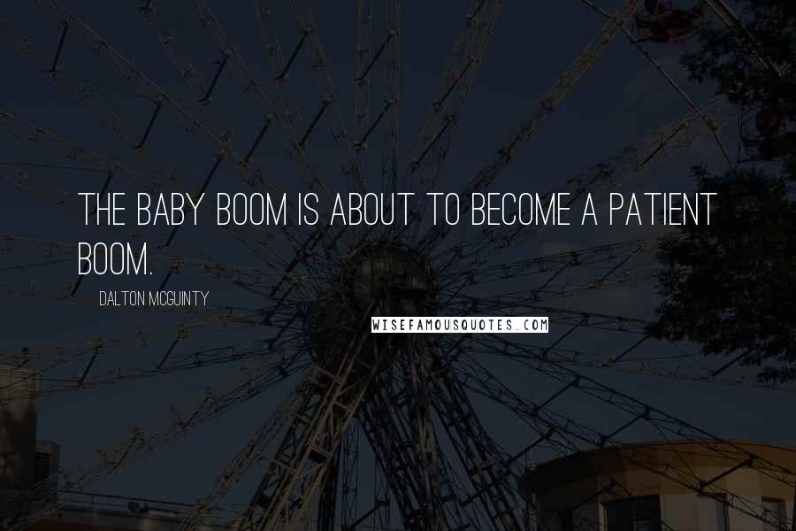 Dalton McGuinty Quotes: The baby boom is about to become a patient boom.