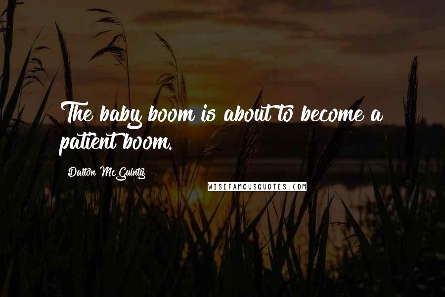 Dalton McGuinty Quotes: The baby boom is about to become a patient boom.