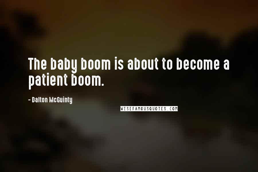 Dalton McGuinty Quotes: The baby boom is about to become a patient boom.