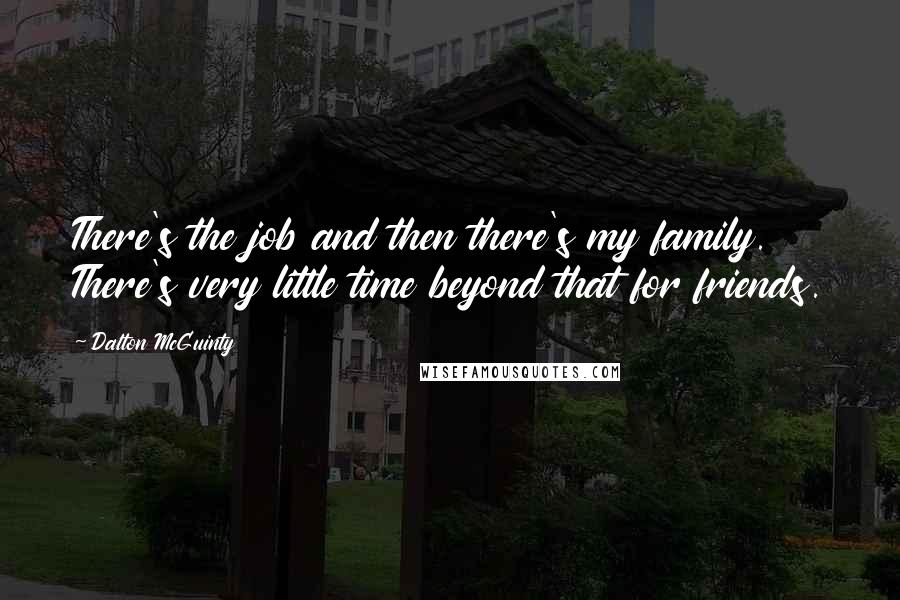 Dalton McGuinty Quotes: There's the job and then there's my family. There's very little time beyond that for friends.