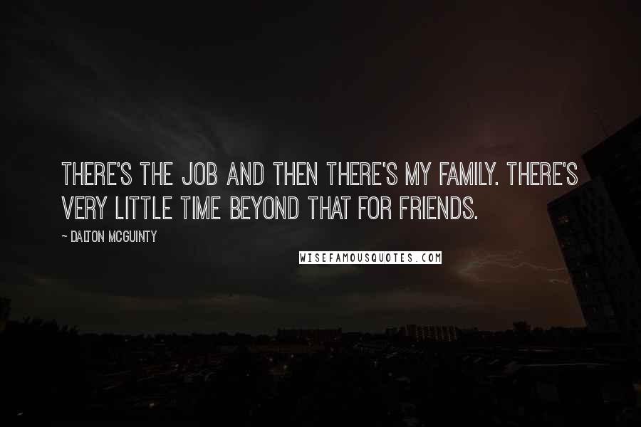 Dalton McGuinty Quotes: There's the job and then there's my family. There's very little time beyond that for friends.
